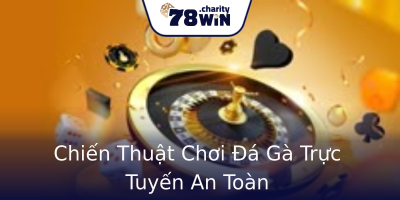 Chiến Thuật Chơi Đá Gà Trực Tuyến An Toàn Chiến Thuật Chơi Đá Gà Trực Tuyến An Toàn