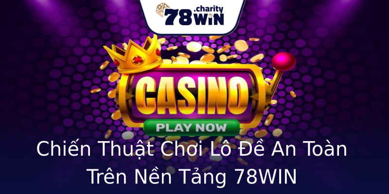 Chiến Thuật Chơi Lô Đề An Toàn Trên Nền Tảng 78WIN Chiến Thuật Chơi Lô Đề An Toàn Trên Nền Tảng 78WIN