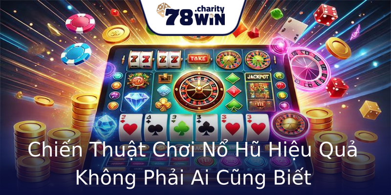Chiến Thuật Chơi Nổ Hũ Hiệu Quả Không Phải Ai Cũng Biết