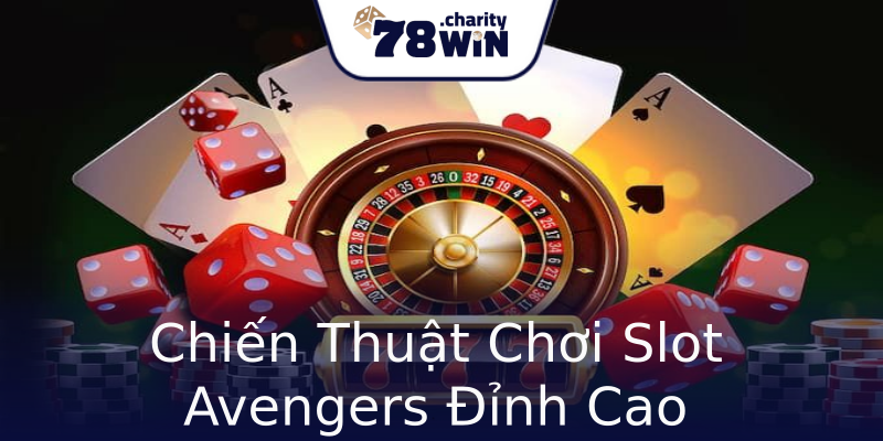Chiến Thuật Chơi Slot Avengers Đỉnh Cao Chiến Thuật Chơi Slot Avengers Đỉnh Cao