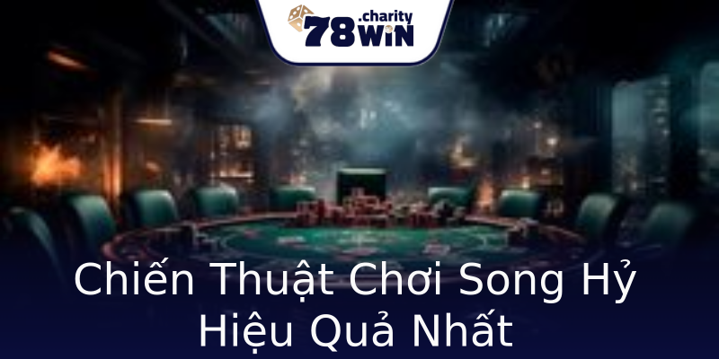 Chiến Thuật Chơi Song Hỷ Hiệu Quả Nhất Chiến Thuật Chơi Song Hỷ Hiệu Quả Nhất