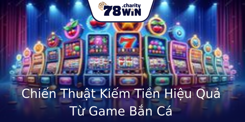 Chiến Thuật Kiếm Tiền Hiệu Quả Từ Game Bắn Cá Chiến Thuật Kiếm Tiền Hiệu Quả Từ Game Bắn Cá