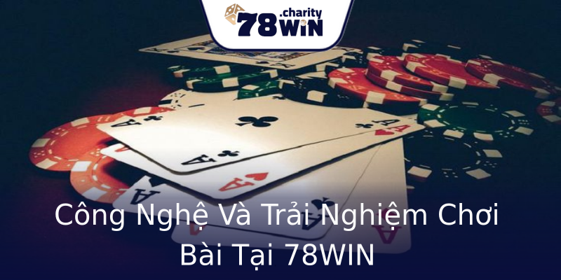 Công Nghệ Và Trải Nghiệm Chơi Bài Tại 78WIN Công Nghệ Và Trải Nghiệm Chơi Bài Tại 78WIN