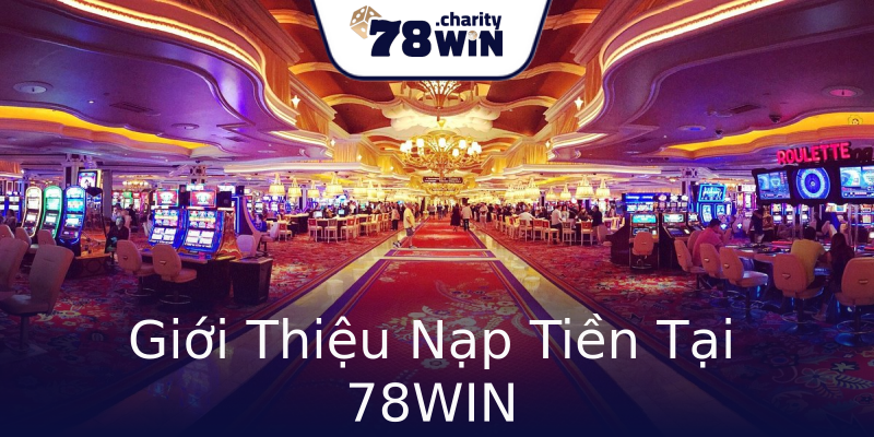 Giới Thiệu Nạp Tiền Tại 78WIN Giới Thiệu Nạp Tiền Tại 78WIN