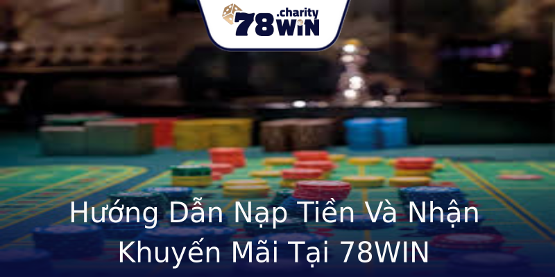 Hướng Dẫn Nạp Tiền Và Nhận Khuyến Mãi Tại 78WIN Hướng Dẫn Nạp Tiền Và Nhận Khuyến Mãi Tại 78WIN