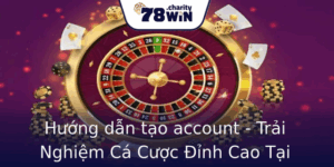 Hướng dẫn tạo account - Trải Nghiệm Cá Cược Đỉnh Cao Tại 78WIN 6 Huong Dan Tao Account Trai Nghiem Ca Cuoc Inh Cao Tai 78Win