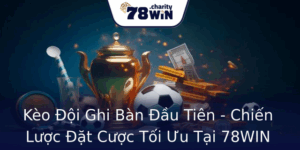 Kèo Đội Ghi Bàn Đầu Tiên - Chiến Lược Đặt Cược Tối Ưu Tại 78WIN 3 Keo Oi Ghi Ban Au Tien Chien Luoc At Cuoc Toi Uu Tai 78Win