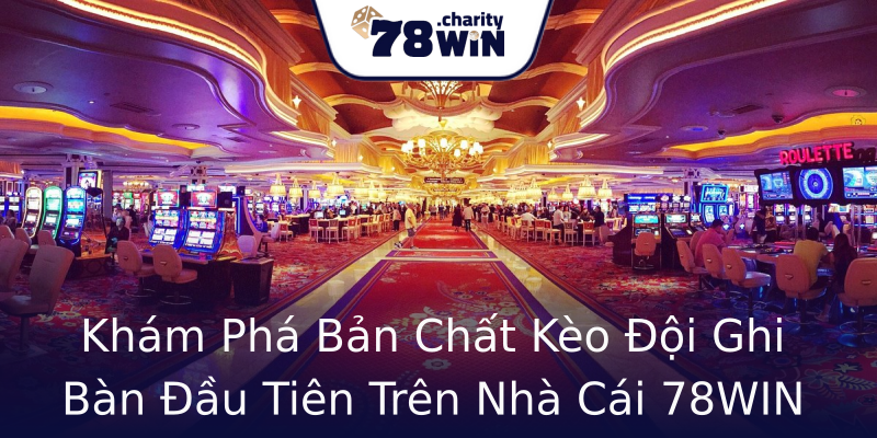 Khám Phá Bản Chất Kèo Đội Ghi Bàn Đầu Tiên Trên Nhà Cái 78WIN Khám Phá Bản Chất Kèo Đội Ghi Bàn Đầu Tiên Trên Nhà Cái 78WIN
