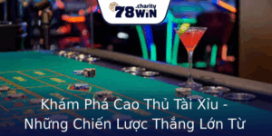 Khám Phá Cao Thủ Tài Xỉu - Những Chiến Lược Thắng Lớn Từ 78WIN 2 Kham Pha Cao Thu Tai Xiu Nhung Chien Luoc Thang Lon Tu 78Win