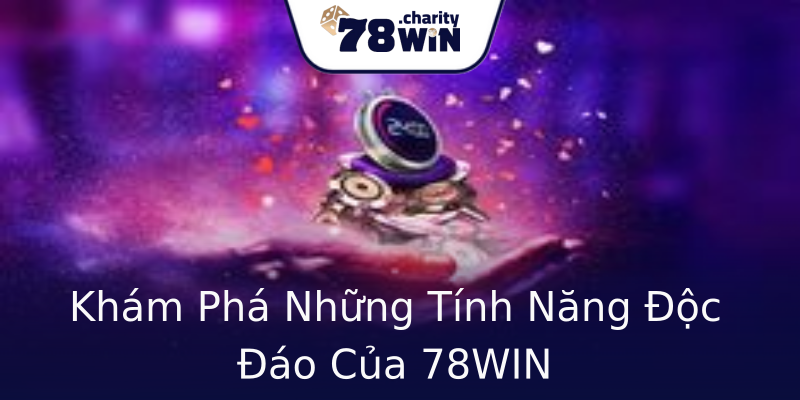 Khám Phá Những Tính Năng Độc Đáo Của 78WIN