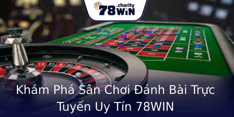 Khám Phá Sân Chơi Đánh Bài Trực Tuyến Uy Tín 78WIN