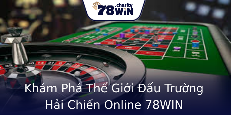 Khám Phá Thế Giới Đấu Trường Hải Chiến Online 78WIN Khám Phá Thế Giới Đấu Trường Hải Chiến Online 78WIN