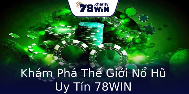 Khám Phá Thế Giới Nổ Hũ Uy Tín 78WIN
