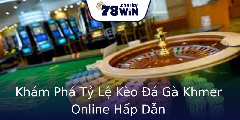 Khám Phá Tỷ Lệ Kèo Đá Gà Khmer Online Hấp Dẫn Khám Phá Tỷ Lệ Kèo Đá Gà Khmer Online Hấp Dẫn