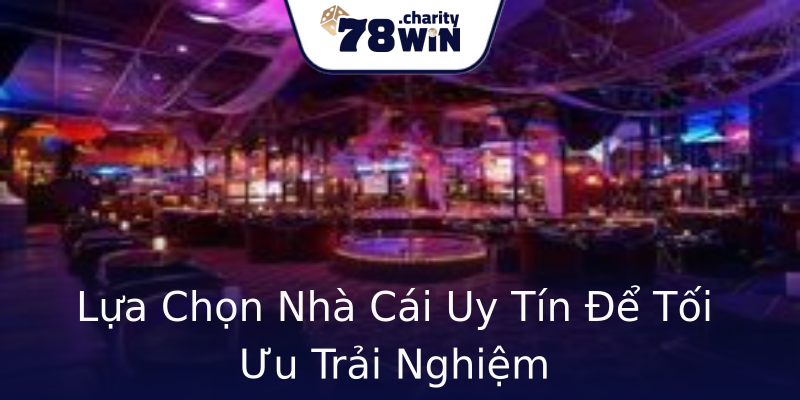 Lựa Chọn Nhà Cái Uy Tín Để Tối Ưu Trải Nghiệm Lựa Chọn Nhà Cái Uy Tín Để Tối Ưu Trải Nghiệm