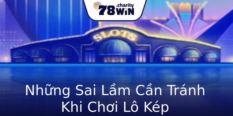 Những Sai Lầm Cần Tránh Khi Chơi Lô Kép Những Sai Lầm Cần Tránh Khi Chơi Lô Kép
