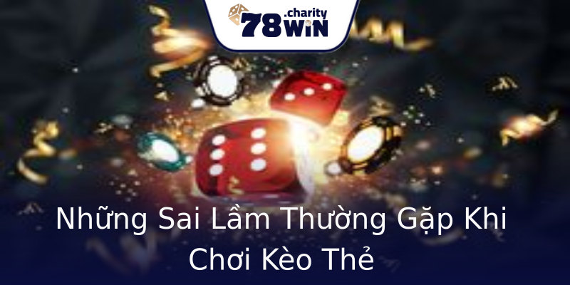 Những Sai Lầm Thường Gặp Khi Chơi Kèo Thẻ Những Sai Lầm Thường Gặp Khi Chơi Kèo Thẻ