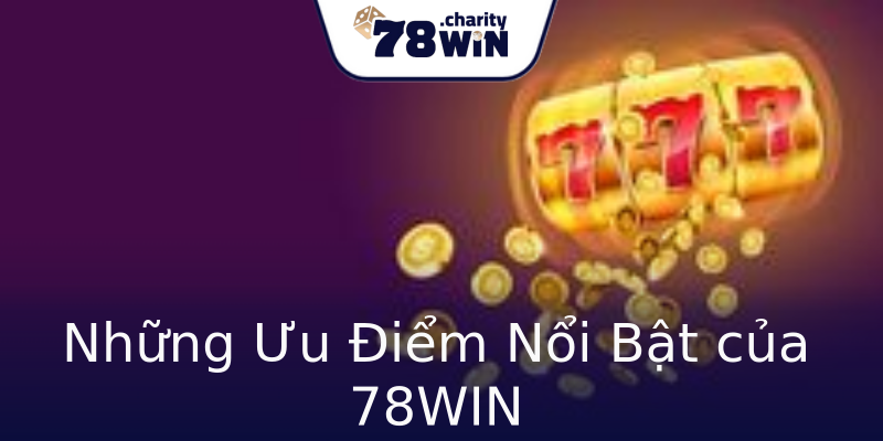 Những Ưu Điểm Nổi Bật của 78WIN Những Ưu Điểm Nổi Bật của 78WIN