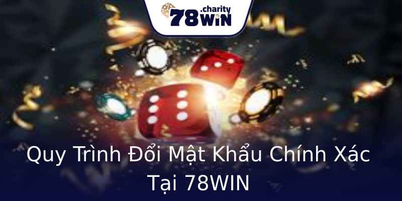 Quy Trình Đổi Mật Khẩu Chính Xác Tại 78WIN Quy Trình Đổi Mật Khẩu Chính Xác Tại 78WIN