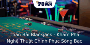 Thần Bài Blackjack - Khám Phá Nghệ Thuật Chinh Phục Sòng Bạc Tại 78WIN 8 Than Bai Blackjack Kham Pha Nghe Thuat Chinh Phuc Song Bac Tai 78Win