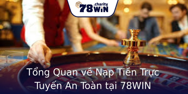 Tổng Quan về Nạp Tiền Trực Tuyến An Toàn tại 78WIN Tổng Quan về Nạp Tiền Trực Tuyến An Toàn tại 78WIN
