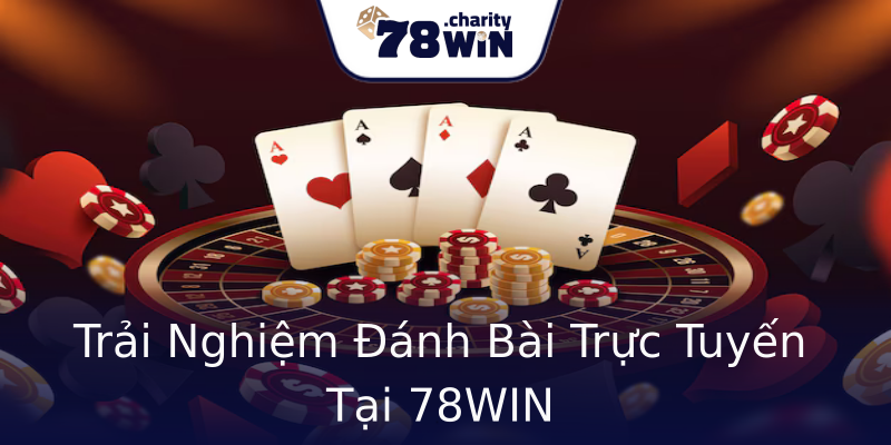 Trải Nghiệm Đánh Bài Trực Tuyến Tại 78WIN Trải Nghiệm Đánh Bài Trực Tuyến Tại 78WIN