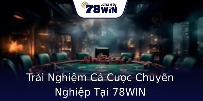 Trải Nghiệm Cá Cược Chuyên Nghiệp Tại 78WIN Trải Nghiệm Cá Cược Chuyên Nghiệp Tại 78WIN
