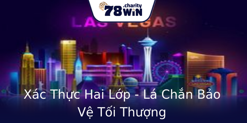 Xác Thực Hai Lớp - Lá Chắn Bảo Vệ Tối Thượng Xác Thực Hai Lớp - Lá Chắn Bảo Vệ Tối Thượng